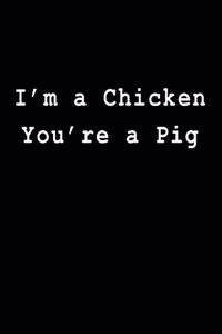 I'm a Chicken You're a Pig