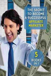 [ 5 Books in 1 ] - The Secret to Become a Successful Affiliate Marketer - (Paperback Version - English Edition)