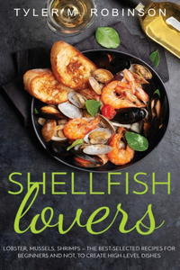 Shellfish Lovers - Lobster, mussels, shrimps - the best-selected recipes for beginners and not, to create high-level dishes