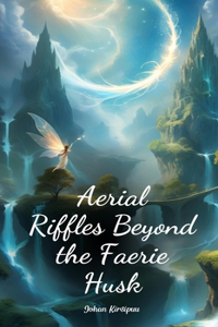 Aerial Riffles Beyond the Faerie Husk