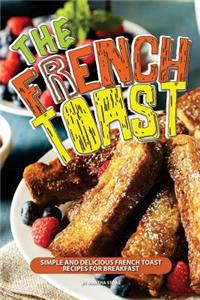 The French Toast Cookbook: Simple and Delicious French Toast Recipes for Breakfast