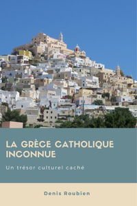 Grèce catholique inconnue. Un trésor culturel caché
