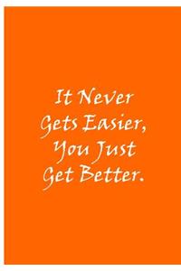 It Never Gets Easier, You Just Get Better (Orange)