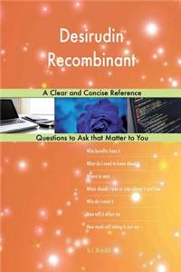 Desirudin Recombinant; A Clear and Concise Reference