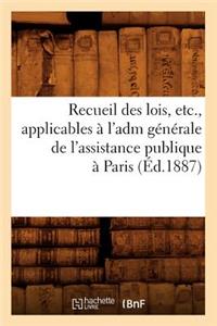 Recueil Des Lois, Etc., Applicables À l'Adm Générale de l'Assistance Publique À Paris (Éd.1887)