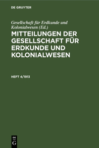 Mitteilungen Der Gesellschaft Für Erdkunde Und Kolonialwesen. Heft 4/1913