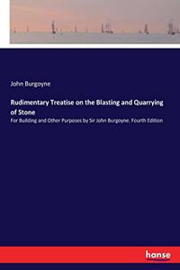 Rudimentary Treatise on the Blasting and Quarrying of Stone