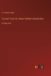 Try and Trust; Or, Abner Holden's Bound Boy