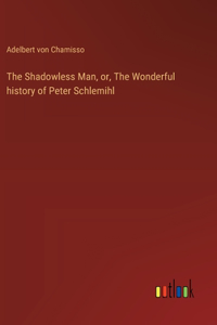 The Shadowless Man, or, The Wonderful history of Peter Schlemihl