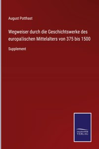 Wegweiser durch die Geschichtswerke des europäischen Mittelalters von 375 bis 1500