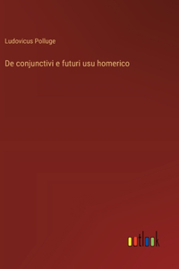 De conjunctivi e futuri usu homerico