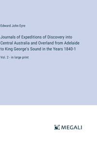 Journals of Expeditions of Discovery into Central Australia and Overland from Adelaide to King George's Sound in the Years 1840-1