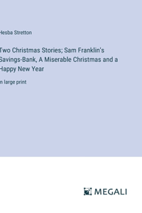 Two Christmas Stories; Sam Franklin's Savings-Bank, A Miserable Christmas and a Happy New Year