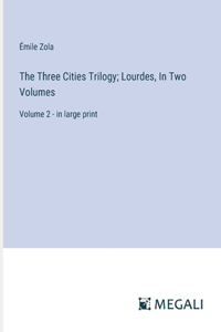 Three Cities Trilogy; Lourdes, In Two Volumes