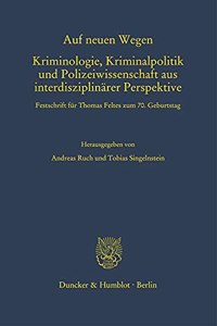 Auf Neuen Wegen. Kriminologie, Kriminalpolitik Und Polizeiwissenschaft Aus Interdisziplinarer Perspektive