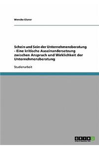 Schein und Sein der Unternehmensberatung - Eine kritische Auseinandersetzung zwischen Anspruch und Wirklichkeit der Unternehmensberatung