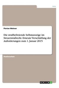 strafbefreiende Selbstanzeige im Steuerstrafrecht. Erneute Verschärfung der Anforderungen zum 1. Januar 2015