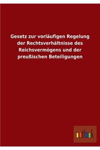Gesetz zur vorläufigen Regelung der Rechtsverhältnisse des Reichsvermögens und der preußischen Beteiligungen