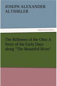 Riflemen of the Ohio a Story of the Early Days Along the Beautiful River