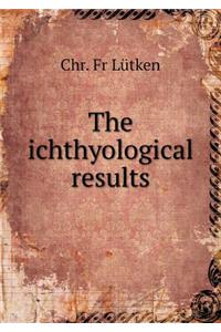 The Ichthyological Results