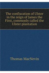 The confiscation of Ulster in the reign of James the First, commonly called the Ulster plantation