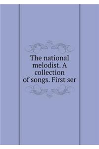 The National Melodist. a Collection of Songs. First Ser