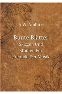Bunte Blätter Skizzen Und Studien Für Freunde Der Musik