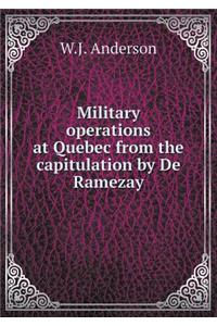Military operations at Quebec from the capitulation by De Ramezay
