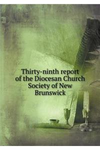 Thirty-Ninth Report of the Diocesan Church Society of New Brunswick