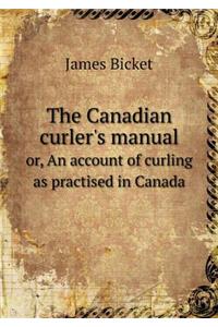The Canadian curler's manual or, An account of curling as practised in Canada