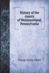 History of the county of Westmoreland, Pennsylvania