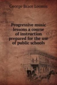 PROGRESSIVE MUSIC LESSONS A COURSE OF I