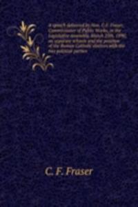 speech delivered by Hon. C.F. Fraser, Commissioner of Public Works, in the Legislative Assembly, March 25th, 1890, on separate schools and the position of the Roman Catholic electors