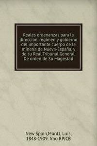 Reales ordenanzas para la direccion, regimen y gobierno del importante cuerpo de la mineria de Nueva-Espana, y de su Real Tribunal General. De orden de Su Magestad