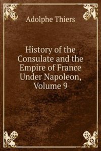 History of the Consulate and the Empire of France Under Napoleon, Volume 9