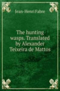 hunting wasps. Translated by Alexander Teixeira de Mattos