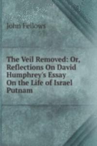 Veil Removed: Or, Reflections On David Humphrey's Essay On the Life of Israel Putnam