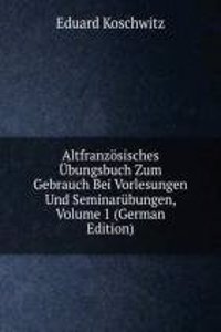Altfranzosisches Ubungsbuch Zum Gebrauch Bei Vorlesungen Und Seminarubungen, Volume 1 (German Edition)