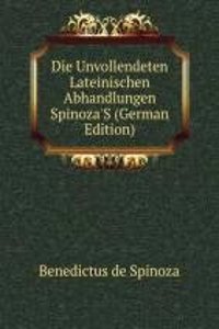 Die Unvollendeten Lateinischen Abhandlungen Spinoza'S (German Edition)