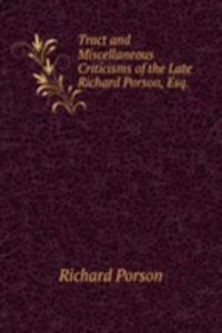 Tract and Miscellaneous Criticisms of the Late Richard Porson, Esq. .