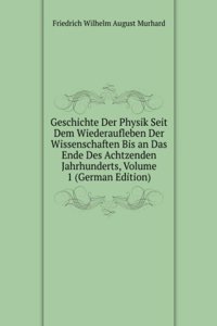 Geschichte Der Physik Seit Dem Wiederaufleben Der Wissenschaften Bis an Das Ende Des Achtzenden Jahrhunderts, Volume 1 (German Edition)