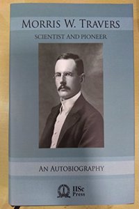 MORRIS W. TRAVERS Scientist & Pioneer An Autobiography