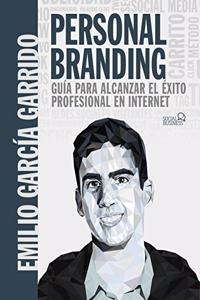 Personal Branding. Guia para alcanzar el exito profesional en Internet