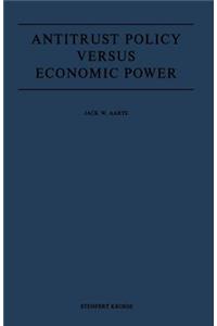 Antitrust Policy Versus Economic Power