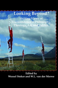 Looking Beyond?: Shifting Views of Transcendence in Philosophy, Theology, Art, and Politics