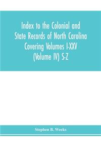 Index to the Colonial and State records of North Carolina Covering Volumes I-XXV (Volume IV) S-Z