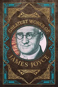 Greatest Works of James Joyce (Deluxe Hardbound Edition)