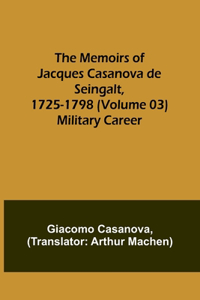 Memoirs of Jacques Casanova de Seingalt, 1725-1798 (Volume 03)