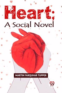 HEART; A SOCIAL NOVEL Martin Farquhar Tupper