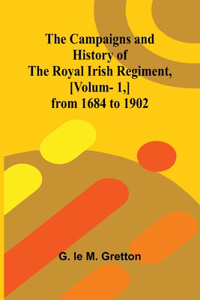 The Campaigns and History of the Royal Irish Regiment, [v. 1, ] from 1684 to 1902